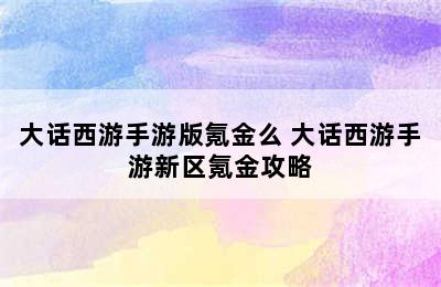 大话西游手游版氪金么 大话西游手游新区氪金攻略